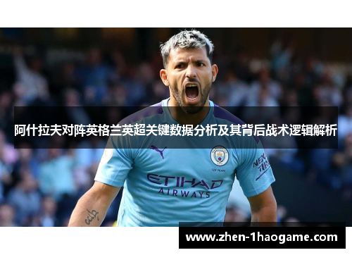 阿什拉夫对阵英格兰英超关键数据分析及其背后战术逻辑解析