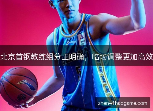 北京首钢教练组分工明确，临场调整更加高效