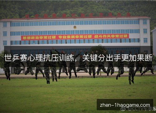 世乒赛心理抗压训练，关键分出手更加果断
